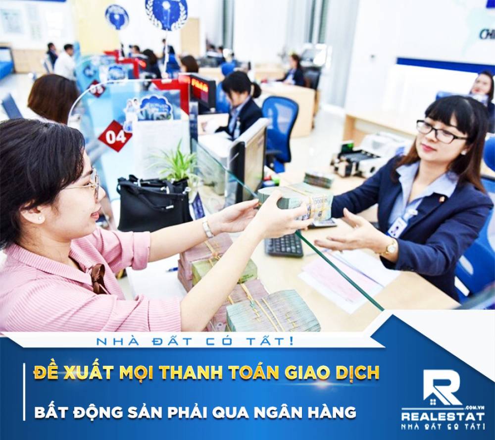 Đề Xuất Mọi Thanh Toán Giao Dịch Bất Động Sản Phải Qua Ngân Hàng