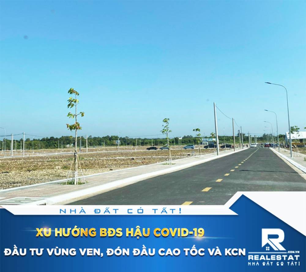 Xu hướng BĐS hậu Covid-19: Đầu tư vùng ven, đón đầu cao tốc và KCN