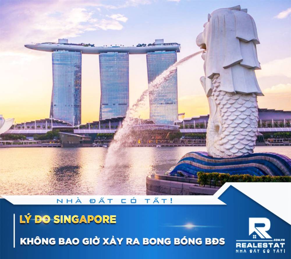 LÝ DO SINGAPORE KHÔNG BAO GIỜ XẢY RA BONG BÓNG BĐS
