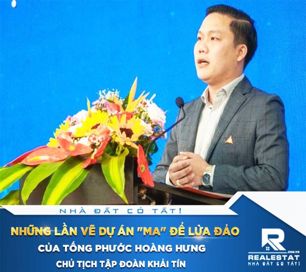 Những lần vẽ dự án "ma" để lừa đảo của Tống Phước Hoàng Hưng - Chủ tịch Tập đoàn Khải Tín