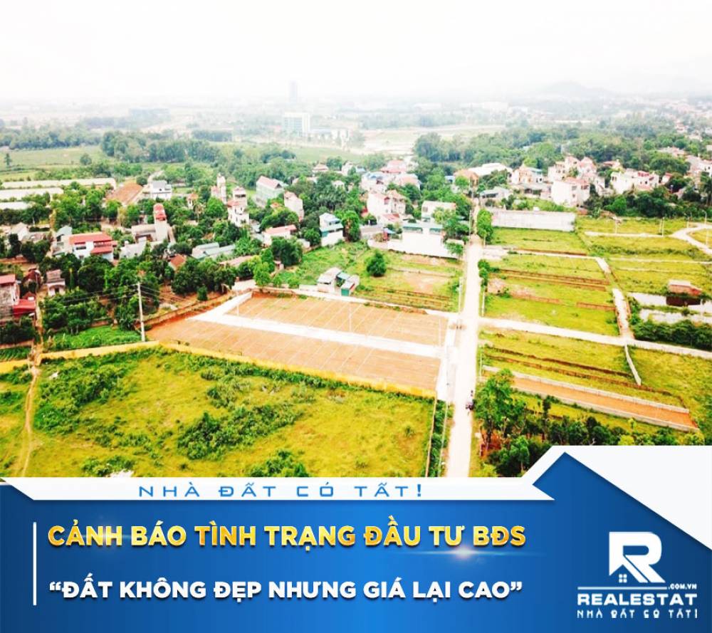 Cảnh báo tình trạng đầu tư bđs “đất không đẹp nhưng giá lại cao”