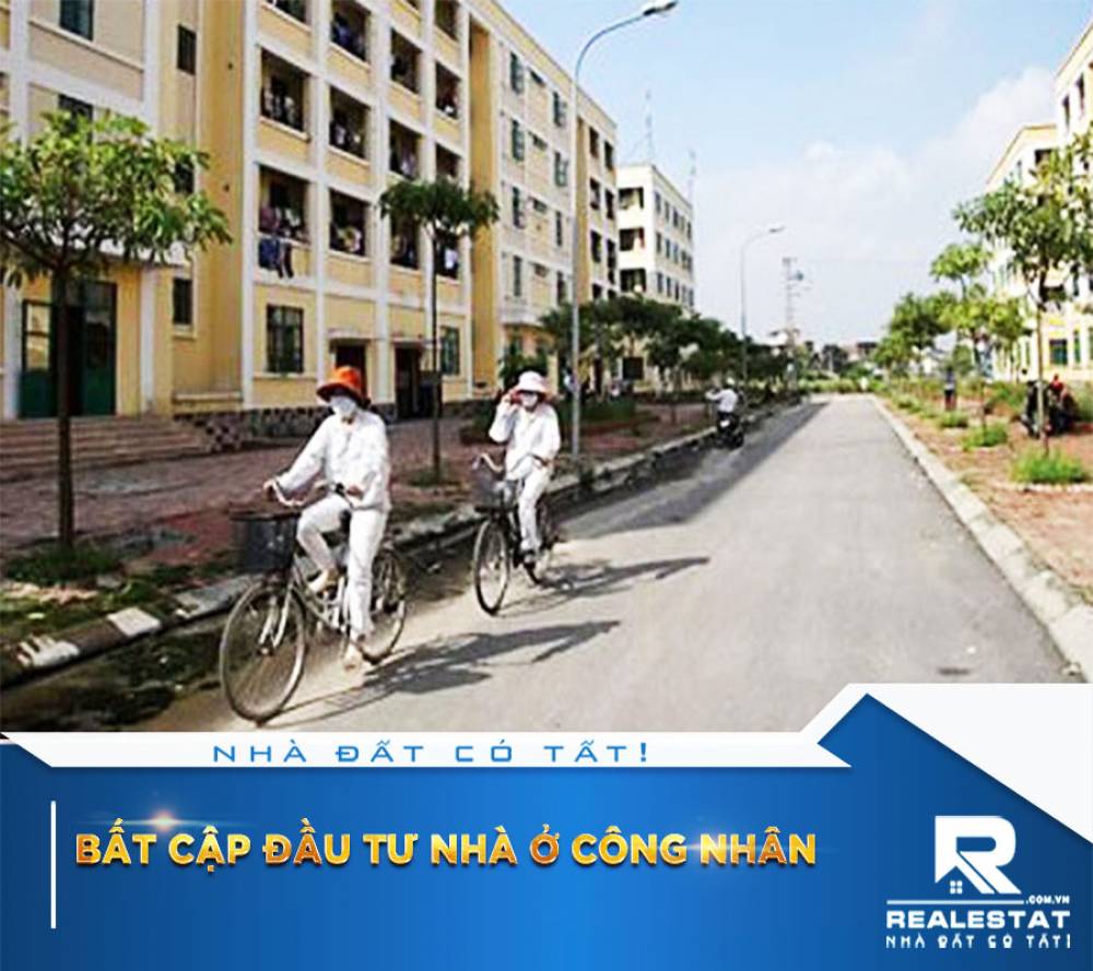 BẤT CẬP ĐẦU TƯ NHÀ Ở CÔNG NHÂN