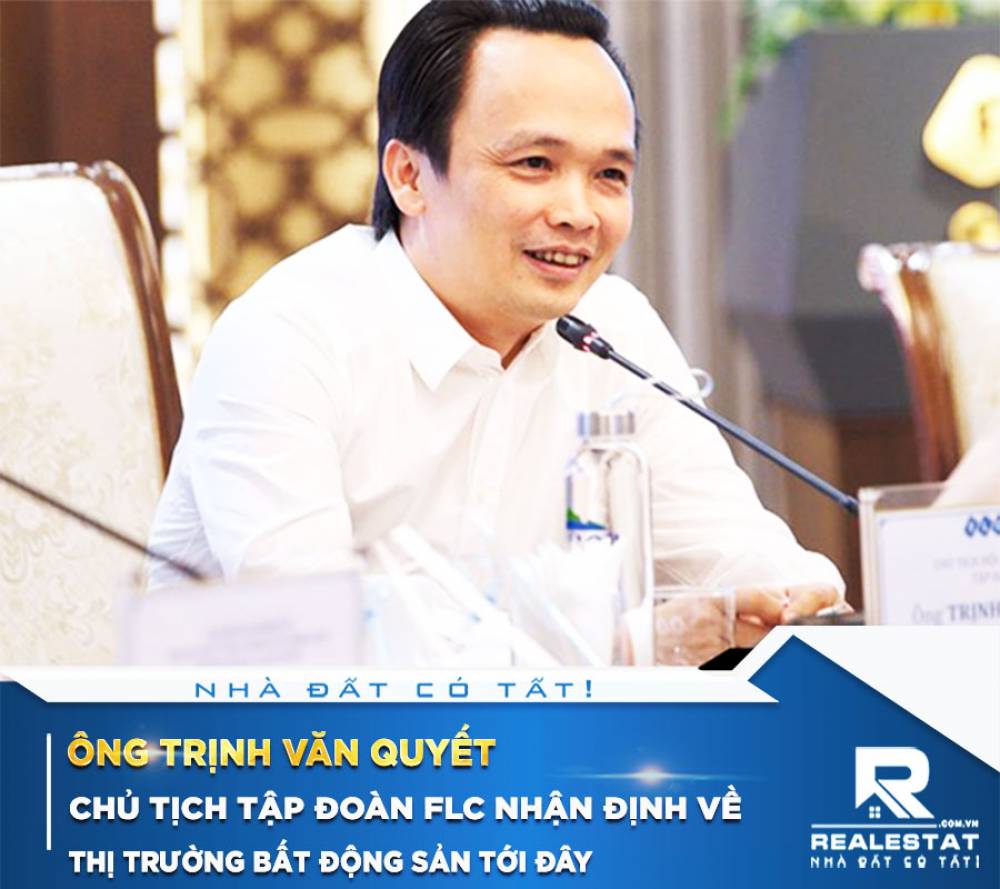 ÔNG TRỊNH VĂN QUYẾT, CHỦ TỊCH TẬP ĐOÀN FLC NHẬN ĐỊNH VỀ THỊ TRƯỜNG BẤT ĐỘNG SẢN TỚI ĐÂY