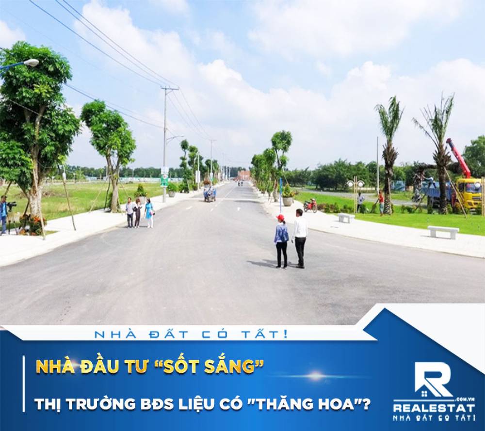 Nhà đầu tư “sốt sắng”, thị trường BĐS liệu có "thăng hoa"?