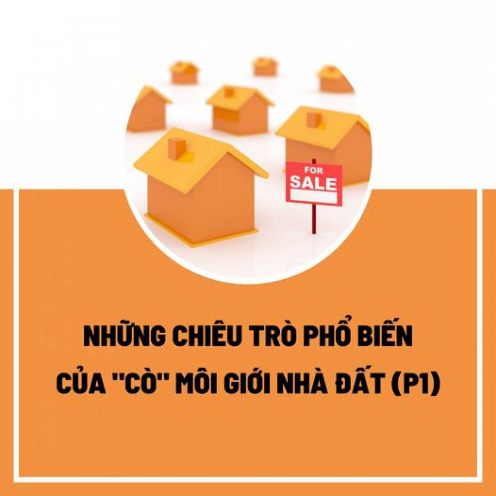 Những Chiêu Trò, Mánh Khóe Phổ Biến Nhất Của ""Cò"" Môi Giới Nhà Đất (P1)