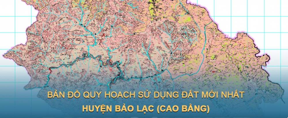 Bản đồ quy hoạch sử dụng đất huyện Bảo Lạc (Cao Bằng) giai đoạn năm 2021 – 2030