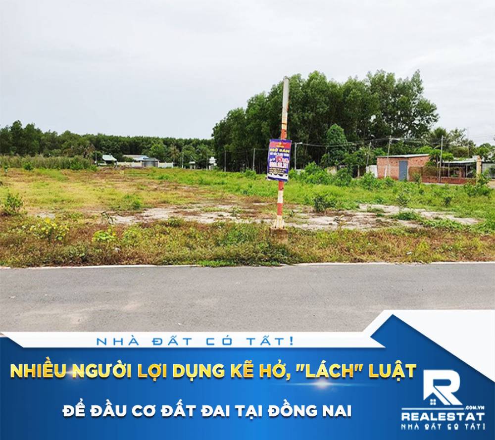Nhiều người lợi dụng kẽ hở, "lách" luật để đầu cơ đất đai tại Đồng Nai