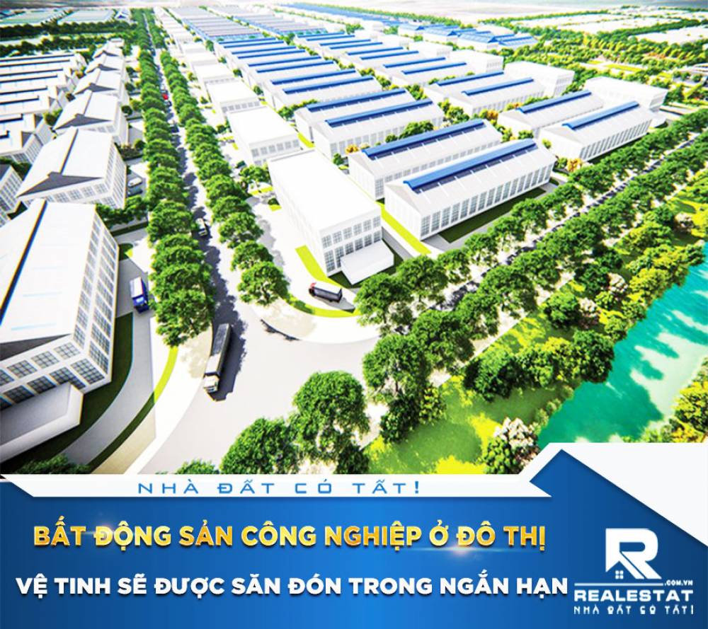 Bất động sản công nghiệp ở đô thị vệ tinh sẽ được săn đón trong ngắn hạn
