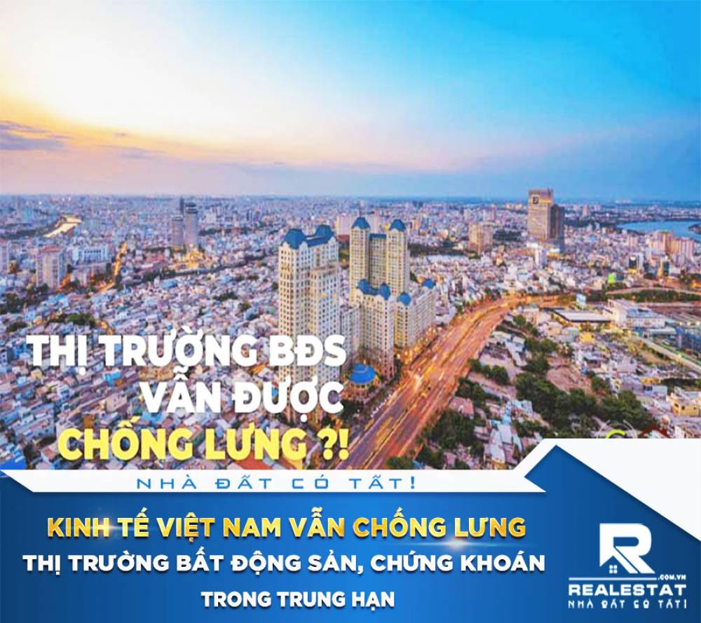 KINH TẾ VIỆT NAM VẪN CHỐNG LƯNG THỊ TRƯỜNG BẤT ĐỘNG SẢN, CHỨNG KHOÁN TRONG TRUNG HẠN