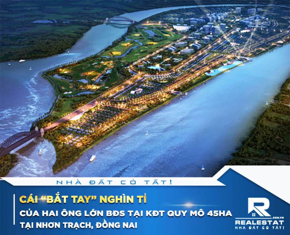 Cái “bắt tay” nghìn tỉ của hai ông lớn BĐS tại KĐT quy mô 45ha tại Nhơn Trạch, Đồng Nai