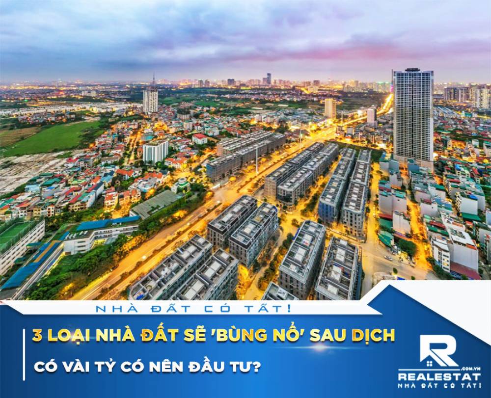 3 loại nhà đất sẽ 'bùng nổ' sau dịch, có vài tỷ có nên đầu tư?