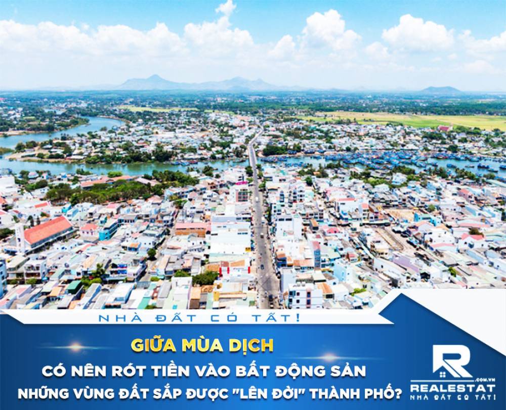 Giữa mùa dịch, có nên rót tiền vào bất động sản những vùng đất sắp được "lên đời" thành phố?