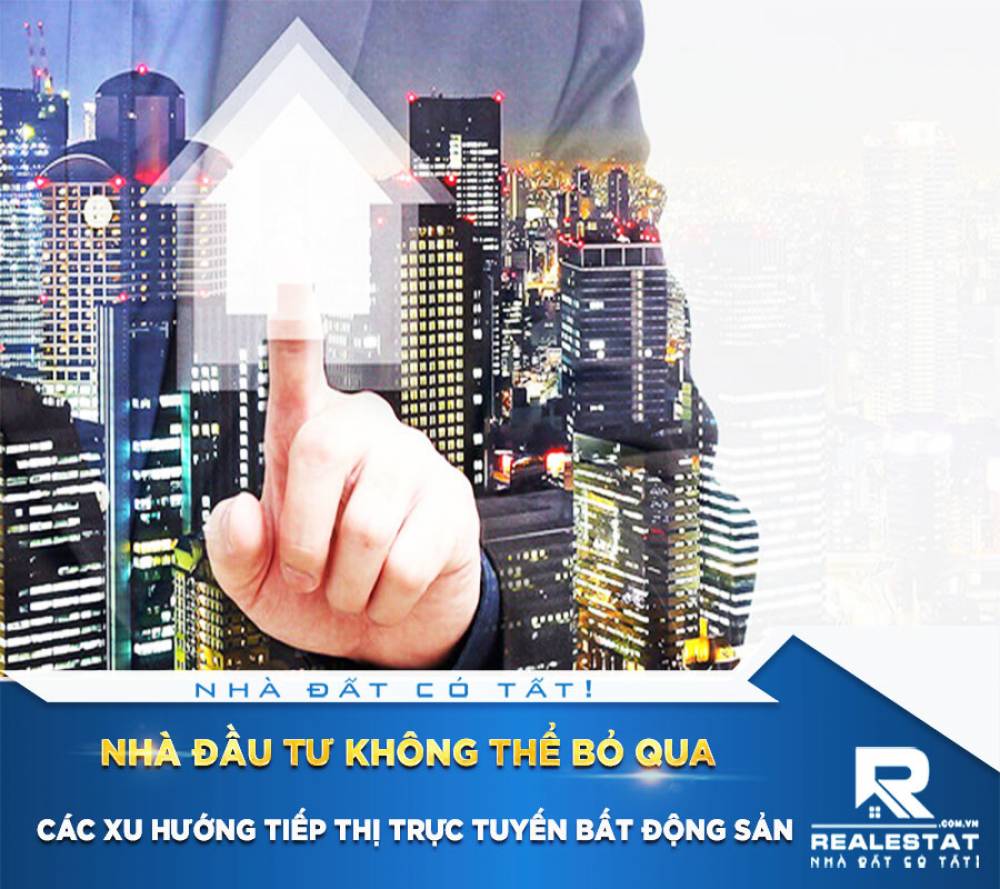 CÁC XU HƯỚNG TIẾP THỊ TRỰC TUYẾN BẤT ĐỘNG SẢN NHÀ ĐẦU TƯ KHÔNG THỂ BỎ QUA