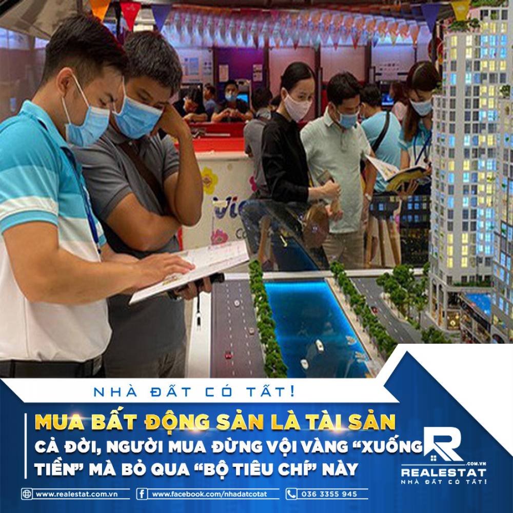 MUA BẤT ĐỘNG SẢN LÀ TÀI SẢN CẢ ĐỜI, NGƯỜI MUA ĐỪNG VỘI VÀNG “XUỐNG TIỀN” MÀ BỎ QUA “BỘ TIÊU CHÍ” NÀY