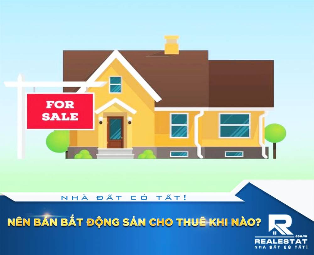 Nên bán bất động sản cho thuê khi nào?